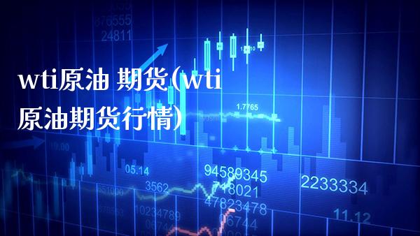 wti原油 期货(wti原油期货行情)_https://www.boyangwujin.com_原油期货_第1张