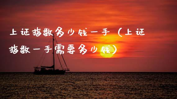 上证指数多少钱一手（上证指数一手需要多少钱）