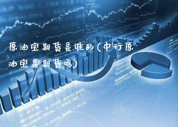 原油宝期货是谁的(中行原油宝是期货吗)
