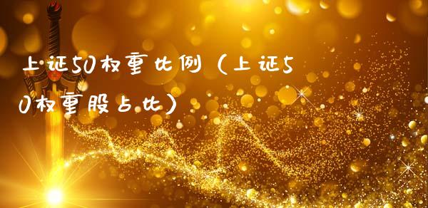 上证50权重比例（上证50权重股占比）