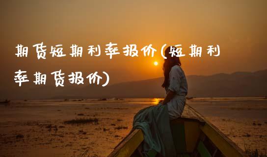 期货短期利率报价(短期利率期货报价)_https://www.boyangwujin.com_期货开户_第1张