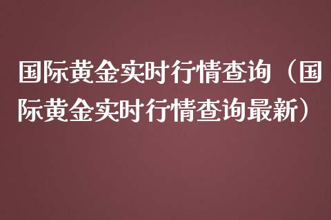 国际黄金实时行情查询（国际黄金实时行情查询最新）