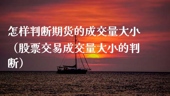 怎样判断期货的成交量大小（股票交易成交量大小的判断）_https://www.boyangwujin.com_期货直播间_第1张