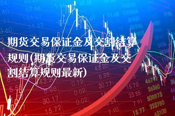期货交易保证金及交割结算规则(期货交易保证金及交割结算规则最新)_https://www.boyangwujin.com_道指期货_第1张