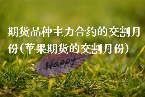 期货品种主力合约的交割月份(苹果期货的交割月份)