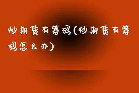 炒期货有筹码(炒期货有筹码怎么办)