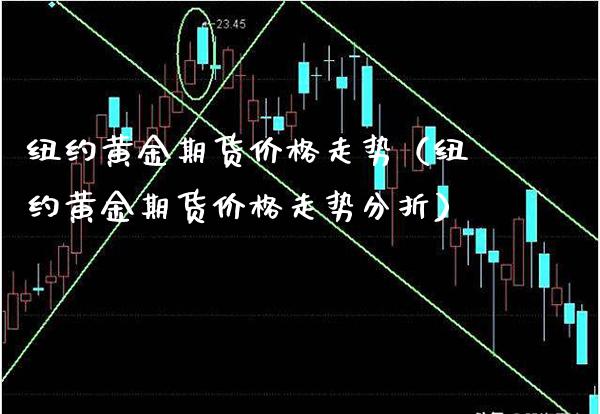 纽约黄金期货价格走势（纽约黄金期货价格走势分折）_https://www.boyangwujin.com_期货直播间_第1张