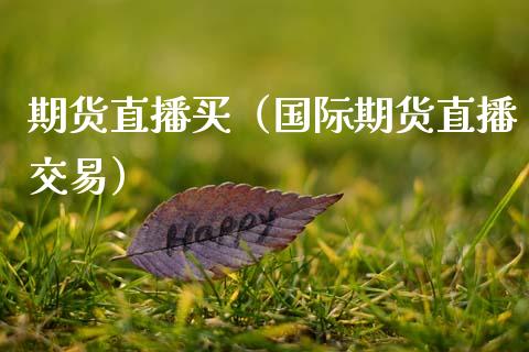 期货直播买（国际期货直播交易）