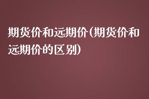 期货价和远期价(期货价和远期价的区别)
