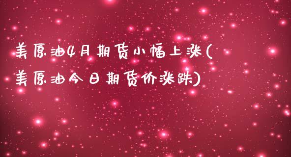 美原油4月期货小幅上涨(美原油今日期货价涨跌)_https://www.boyangwujin.com_黄金期货_第1张