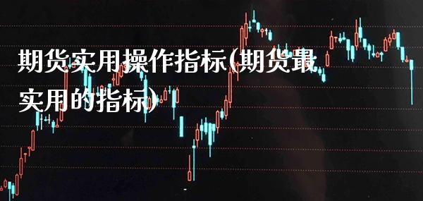 期货实用操作指标(期货最实用的指标)_https://www.boyangwujin.com_恒指期货_第1张