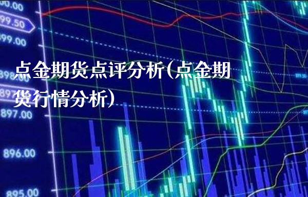 点金期货点评分析(点金期货行情分析)_https://www.boyangwujin.com_期货直播间_第1张