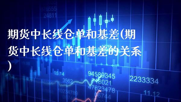 期货中长线仓单和基差(期货中长线仓单和基差的关系)_https://www.boyangwujin.com_期货直播间_第1张