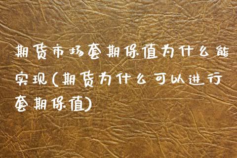 期货市场套期保值为什么能实现(期货为什么可以进行套期保值)