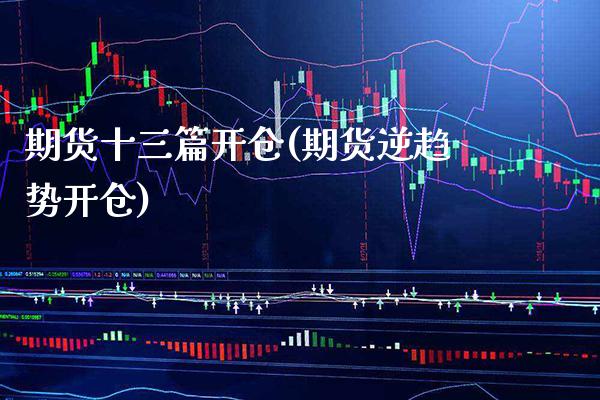 期货十三篇开仓(期货逆趋势开仓)_https://www.boyangwujin.com_期货直播间_第1张