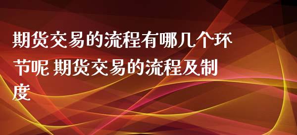 期货交易的流程有哪几个环节呢 期货交易的流程及制度