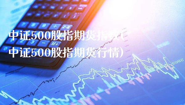 中证500股指期货指数(中证500股指期货行情)