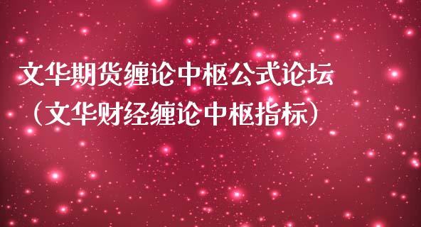文华期货缠论中枢公式论坛（文华财经缠论中枢指标）_https://www.boyangwujin.com_原油期货_第1张