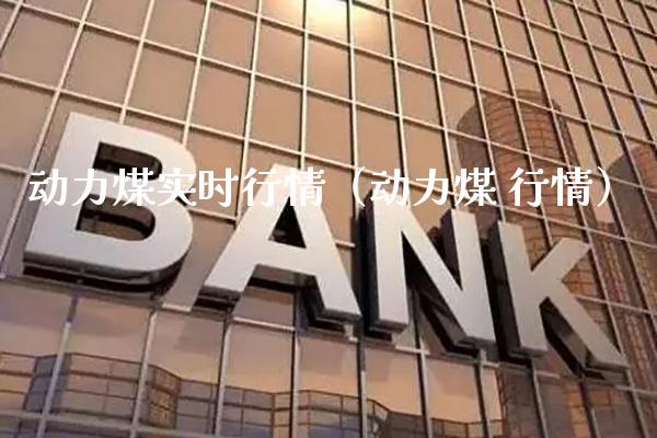 动力煤实时行情（动力煤 行情）