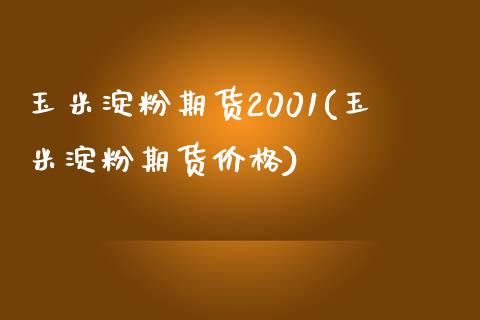 玉米淀粉期货2001(玉米淀粉期货价格)_https://www.boyangwujin.com_黄金期货_第1张