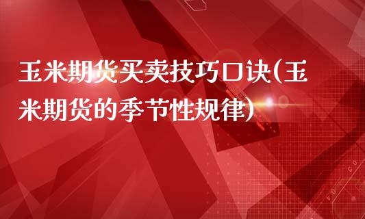 玉米期货买卖技巧口诀(玉米期货的季节性规律)_https://www.boyangwujin.com_期货直播间_第1张