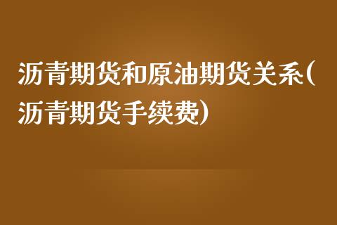 沥青期货和原油期货关系(沥青期货手续费)