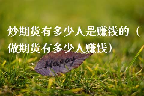 炒期货有多少人是赚钱的（做期货有多少人赚钱）_https://www.boyangwujin.com_原油期货_第1张
