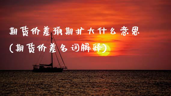 期货价差预期扩大什么意思(期货价差名词解释)