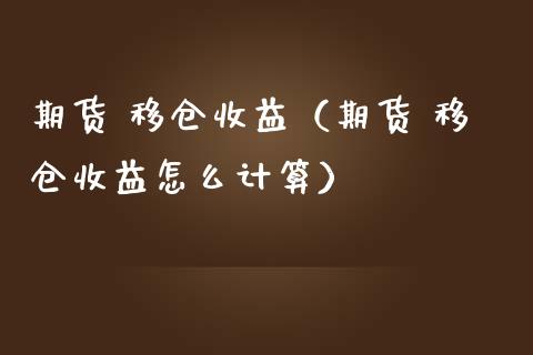 期货 移仓收益（期货 移仓收益怎么计算）_https://www.boyangwujin.com_原油期货_第1张