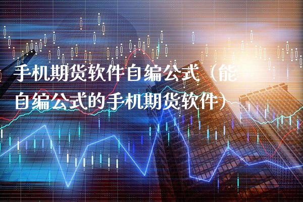 手机期货软件自编公式（能自编公式的手机期货软件）_https://www.boyangwujin.com_黄金期货_第1张