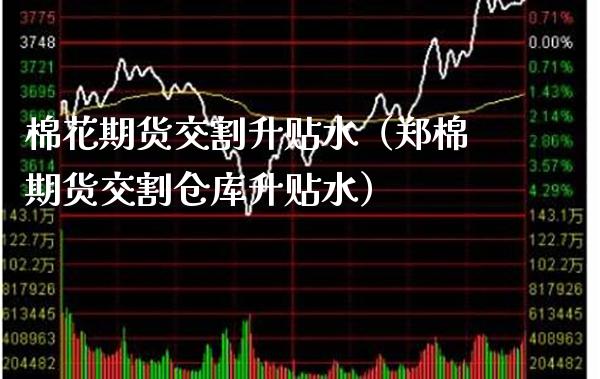 棉花期货交割升贴水（郑棉期货交割仓库升贴水）