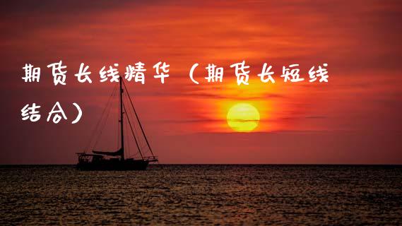 期货长线精华（期货长短线结合）_https://www.boyangwujin.com_期货直播间_第1张