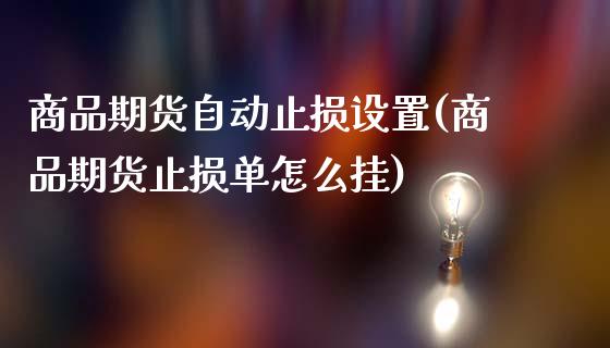 商品期货自动止损设置(商品期货止损单怎么挂)_https://www.boyangwujin.com_期货直播间_第1张