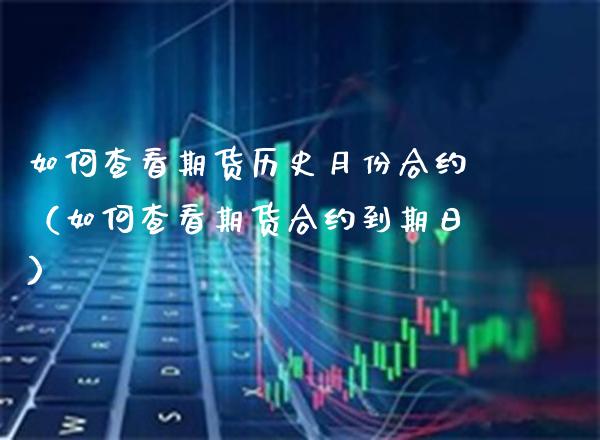 如何查看期货历史月份合约（如何查看期货合约到期日）