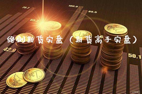 绝剑期货实盘（期货高手实盘）_https://www.boyangwujin.com_道指期货_第1张
