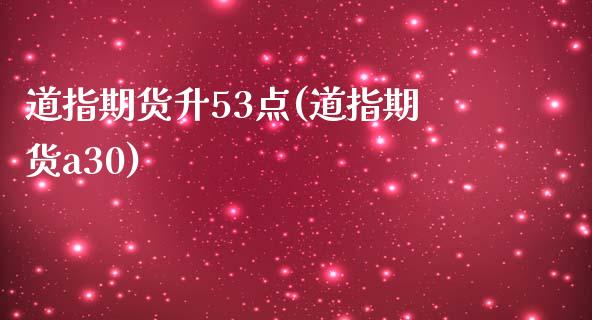 道指期货升53点(道指期货a30)