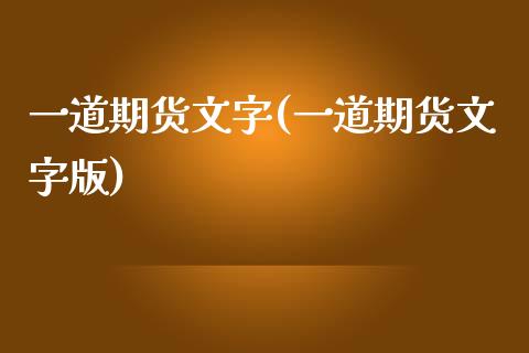 一道期货文字(一道期货文字版)_https://www.boyangwujin.com_期货直播间_第1张