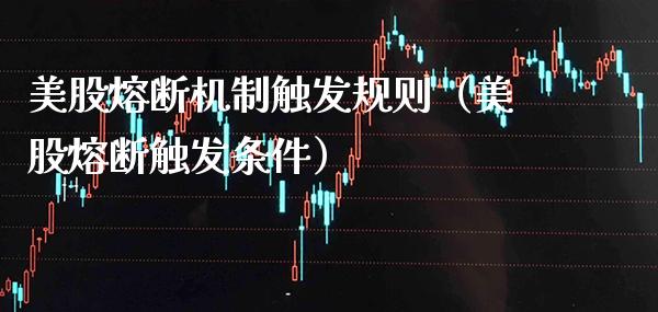 美股熔断机制触发规则（美股熔断触发条件）_https://www.boyangwujin.com_期货直播间_第1张