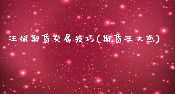 汪斌期货交易技巧(期货汪文杰)_https://www.boyangwujin.com_道指期货_第1张