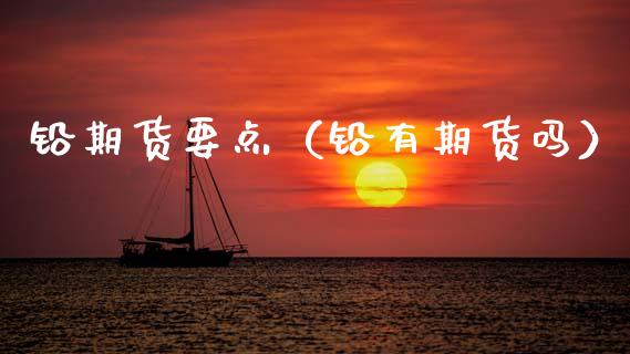 铅期货要点（铅有期货吗）