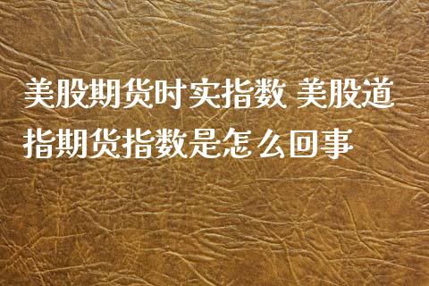 美股期货时实指数 美股道指期货指数是怎么回事