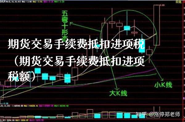 期货交易手续费抵扣进项税（期货交易手续费抵扣进项税额）