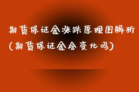 期货保证金涨跌原理图解析(期货保证金会变化吗)