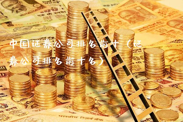 中国证券公司排名前十（证券公司排名前十名）