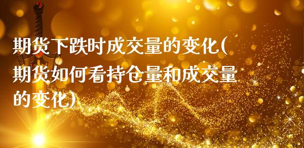 期货下跌时成交量的变化(期货如何看持仓量和成交量的变化)_https://www.boyangwujin.com_期货开户_第1张
