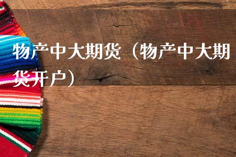 物产中大期货（物产中大期货开户）