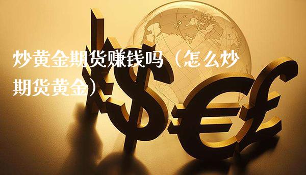 炒黄金期货赚钱吗（怎么炒期货黄金）_https://www.boyangwujin.com_白银期货_第1张