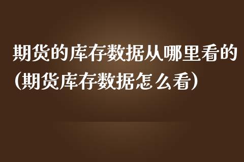 期货的库存数据从哪里看的(期货库存数据怎么看)_https://www.boyangwujin.com_原油期货_第1张