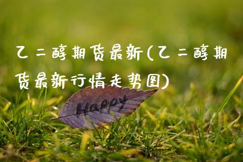 乙二醇期货最新(乙二醇期货最新行情走势图)_https://www.boyangwujin.com_恒生指数_第1张