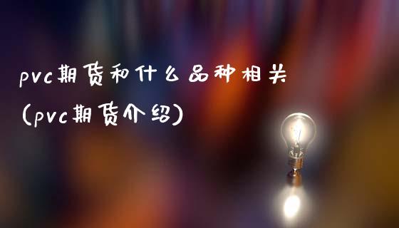 pvc期货和什么品种相关(pvc期货介绍)